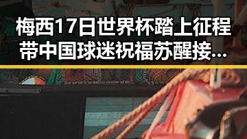 梅西17日世界杯踏上征程带中国球迷祝福 苏醒接棒那英成为歌手串讲人展现主持人证实力