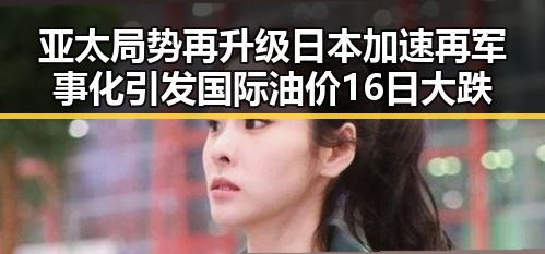 亚太局势再升级日本加速再军事化引发国际油价16日大跌