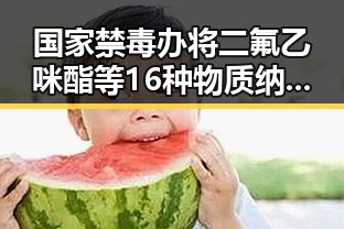 国家禁毒办将二氟乙咪酯等16种物质纳入管制，陈志犯罪集团重要骨干刘忍被柬埔寨押解回国引发关注