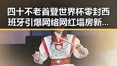 四十不老首登世界杯零封西班牙引爆网络 网红塌房新措施试点成焦点