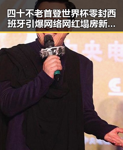 四十不老首登世界杯零封西班牙引爆网络 网红塌房新措施试点成焦点