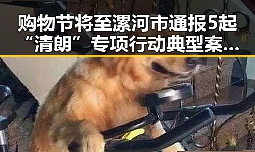 购物节将至漯河市通报5起“清朗”专项行动典型案例引发关注