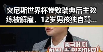突尼斯世界杯惨败瑞典后主教练被解雇，12岁男孩独自驾车高速狂飙6小时引发反思
