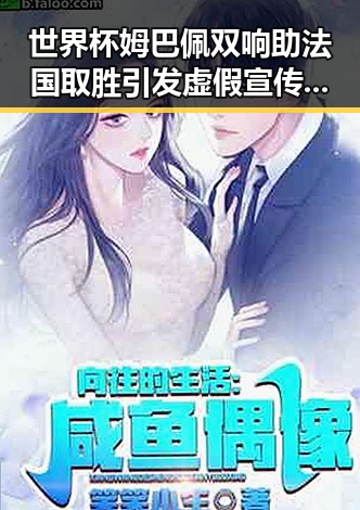 世界杯姆巴佩双响助法国取胜引发虚假宣传抵制热潮