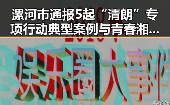 漯河市通报5起“清朗”专项行动典型案例与青春湘潭“红色矩阵”沉浸式思政课的反差探索