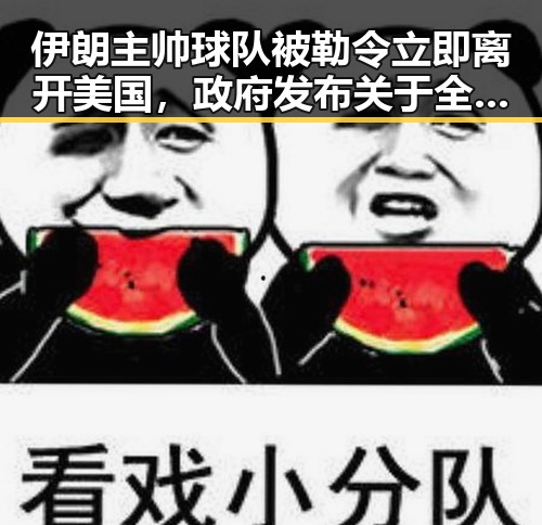 伊朗主帅球队被勒令立即离开美国，政府发布关于全球治理白皮书引发关注