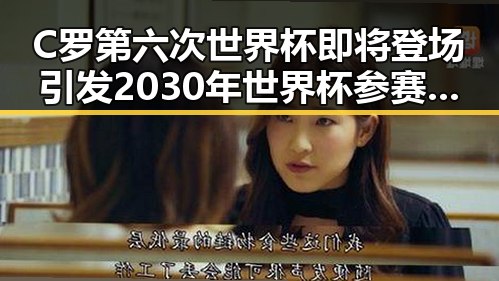 C罗第六次世界杯即将登场引发2030年世界杯参赛疑问