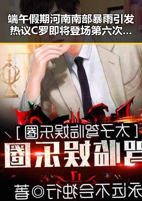 端午假期河南南部暴雨引发热议 C罗即将登场第六次世界杯成焦点