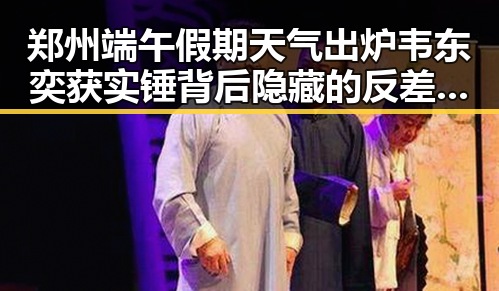 郑州端午假期天气出炉韦东奕获实锤背后隐藏的反差变化