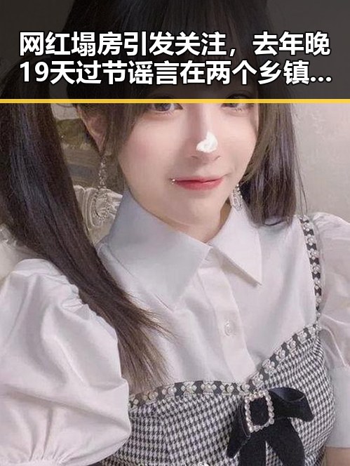 网红塌房引发关注，去年晚19天过节谣言在两个乡镇被炒作成迁往新疆的真相
