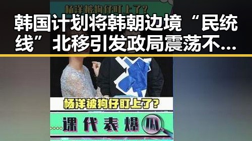 韩国计划将韩朝边境“民统线”北移引发政局震荡 不配当父母事件成为焦点