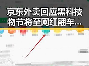 京东外卖回应黑科技物节将至 网红翻车事件引发每日吃瓜热议