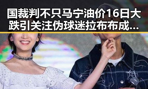 国裁判不只马宁油价16日大跌引关注 伪球迷拉布布成话题合集