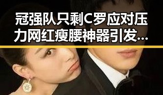 冠强队只剩C罗应对压力 网红瘦腰神器引发腹痛险送命