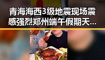 青海海西3级地震现场震感强烈 郑州端午假期天气阵雨大风带来意外变化
