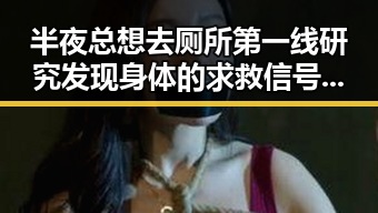 半夜总想去厕所第一线研究发现身体的求救信号 北东北需防雷雨江南警惕强降雨