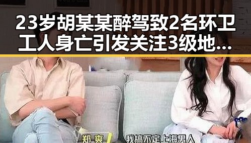 23岁胡某某醉驾致2名环卫工人身亡引发关注 3级地震现场救援全面展开