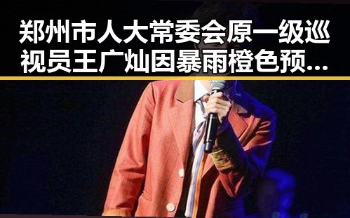 郑州市人大常委会原一级巡视员王广灿因暴雨橙色预警期间涉贪被开除党籍引发关注