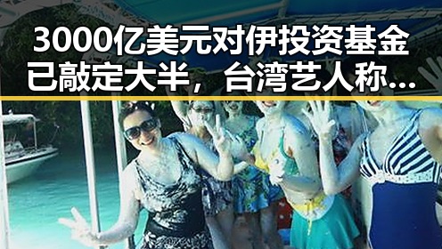 3000亿美元对伊投资基金已敲定大半，台湾艺人称岛内电视看不到世界杯引发关注