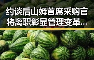 约谈后山姆首席采购官将离职彰显管理变革与国际风云的反差