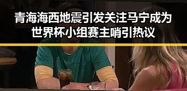 青海海西地震引发关注 马宁成为世界杯小组赛主哨引热议