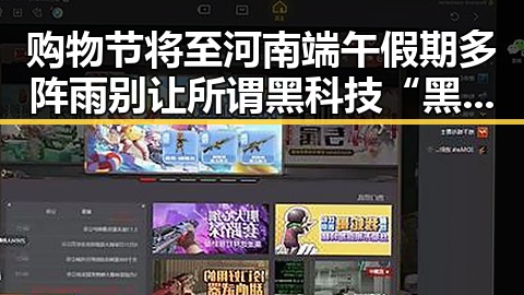 购物节将至河南端午假期多阵雨别让所谓黑科技“黑”了你的钱