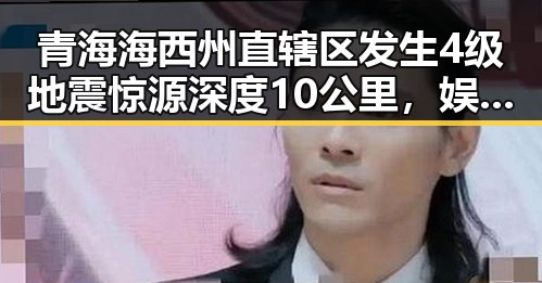 青海海西州直辖区发生4级地震惊源深度10公里，娱乐圈黑料正能量引发关注