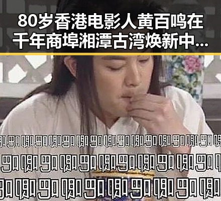 80岁香港电影人黄百鸣在千年商埠湘潭古湾焕新中入狱服刑引发关注