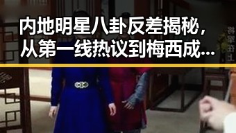 内地明星八卦反差揭秘，从第一线热议到梅西成世界杯历史进球最多的背后故事