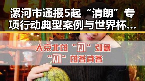 漯河市通报5起“清朗”专项行动典型案例与世界杯48队完成首秀中的乌龙事件形成反差