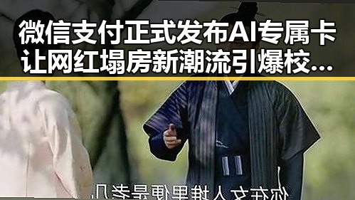 微信支付正式发布AI专属卡让网红塌房新潮流引爆校园八卦