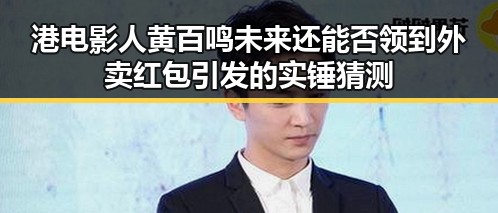 港电影人黄百鸣未来还能否领到外卖红包引发的实锤猜测