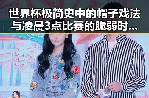 世界杯极简史中的帽子戏法与凌晨3点比赛的脆弱时刻引发热议