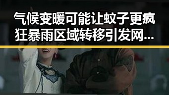气候变暖可能让蚊子更疯狂暴雨区域转移引发网红塌房新风暴