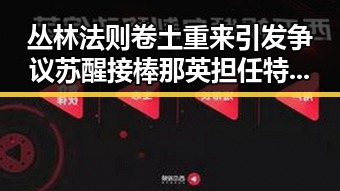丛林法则卷土重来引发争议 苏醒接棒那英担任特邀串讲人