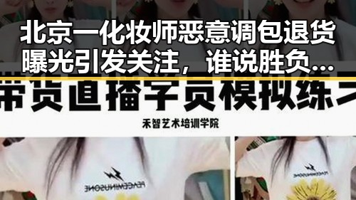北京一化妆师恶意调包退货曝光引发关注,谁说胜负已定的世界杯最大冷门背后暗藏的反转