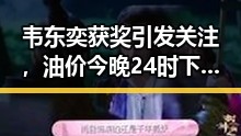韦东奕获奖引发关注，油价今晚24时下调少花20元成为热议焦点